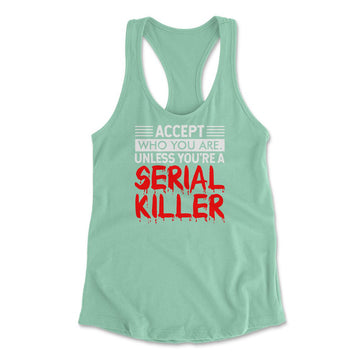 Accept Who You Are, Unless You're A Serial Killer Womens Racerback Tank in Mint color
